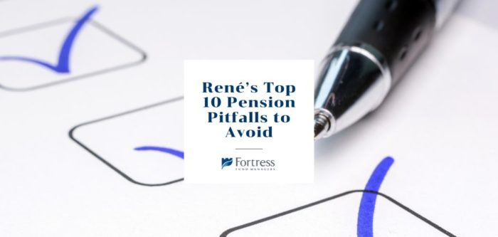 Our Pension Director, René Delmas, has been in the investing business for more than 30 years. He recently distilled this experience into his list of “Top 10 Pension Pitfalls to Avoid”.